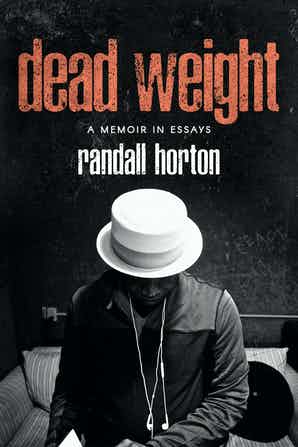 The book cover of Dead Weight features a black&white photo of a Black man sitting on a coach. He wears a white fedora. His head is tilted down to hide most of his face. White earphones hang around his neck. The text reads, dead weight a memoir in essays randall horton.